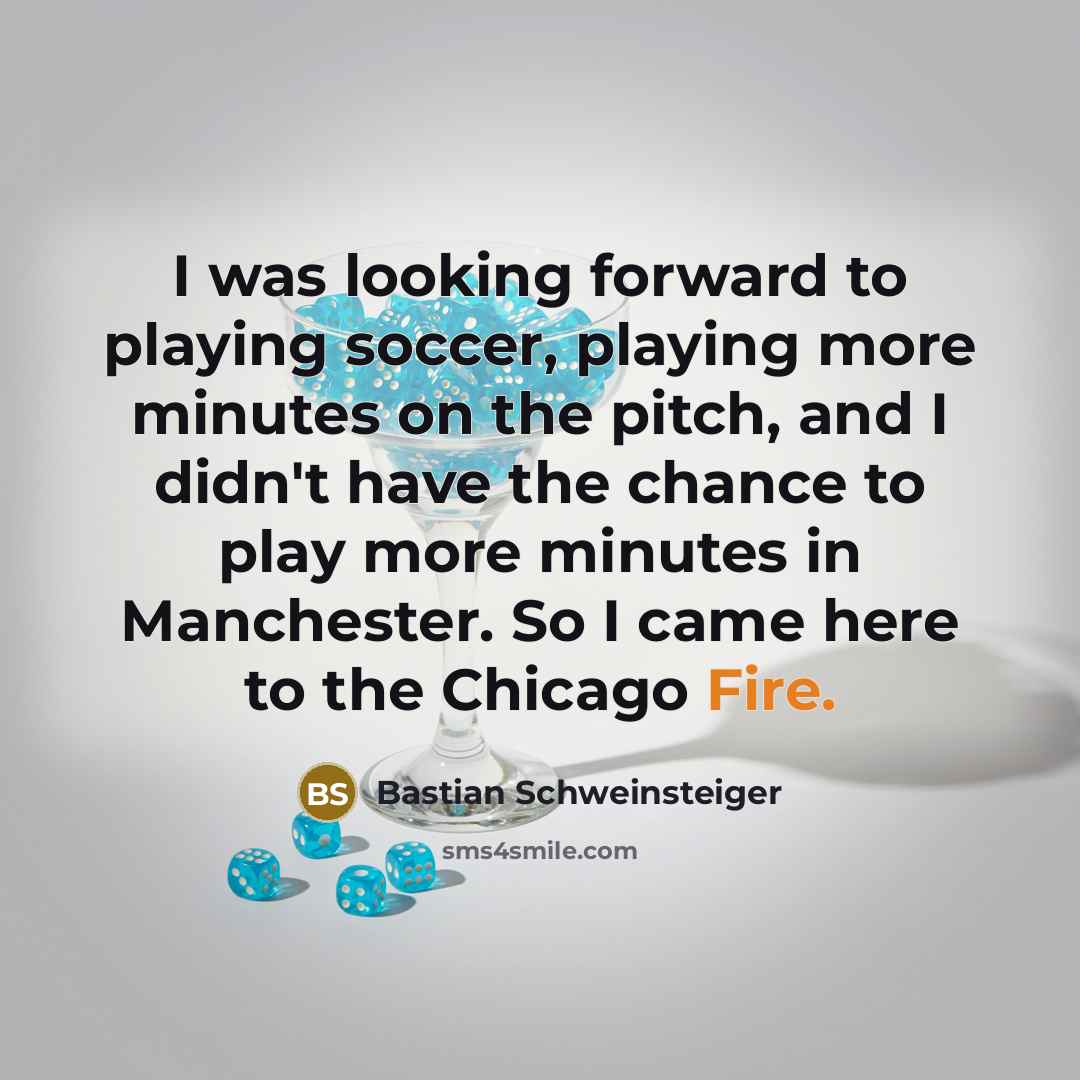 “I was looking forward to playing soccer, playing more minutes…” quote by Bastian Schweinsteiger