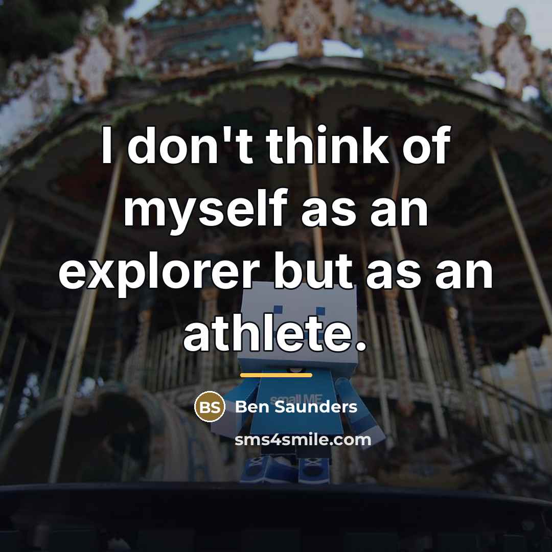 “I don't think of myself as an explorer but as…” quote by Ben Saunders