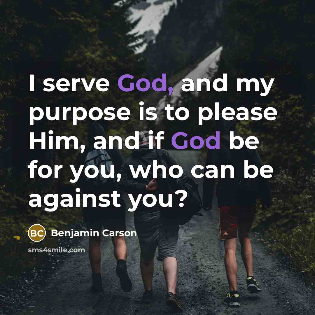 “I serve God, and my purpose is to please Him,…” quote by Benjamin Carson