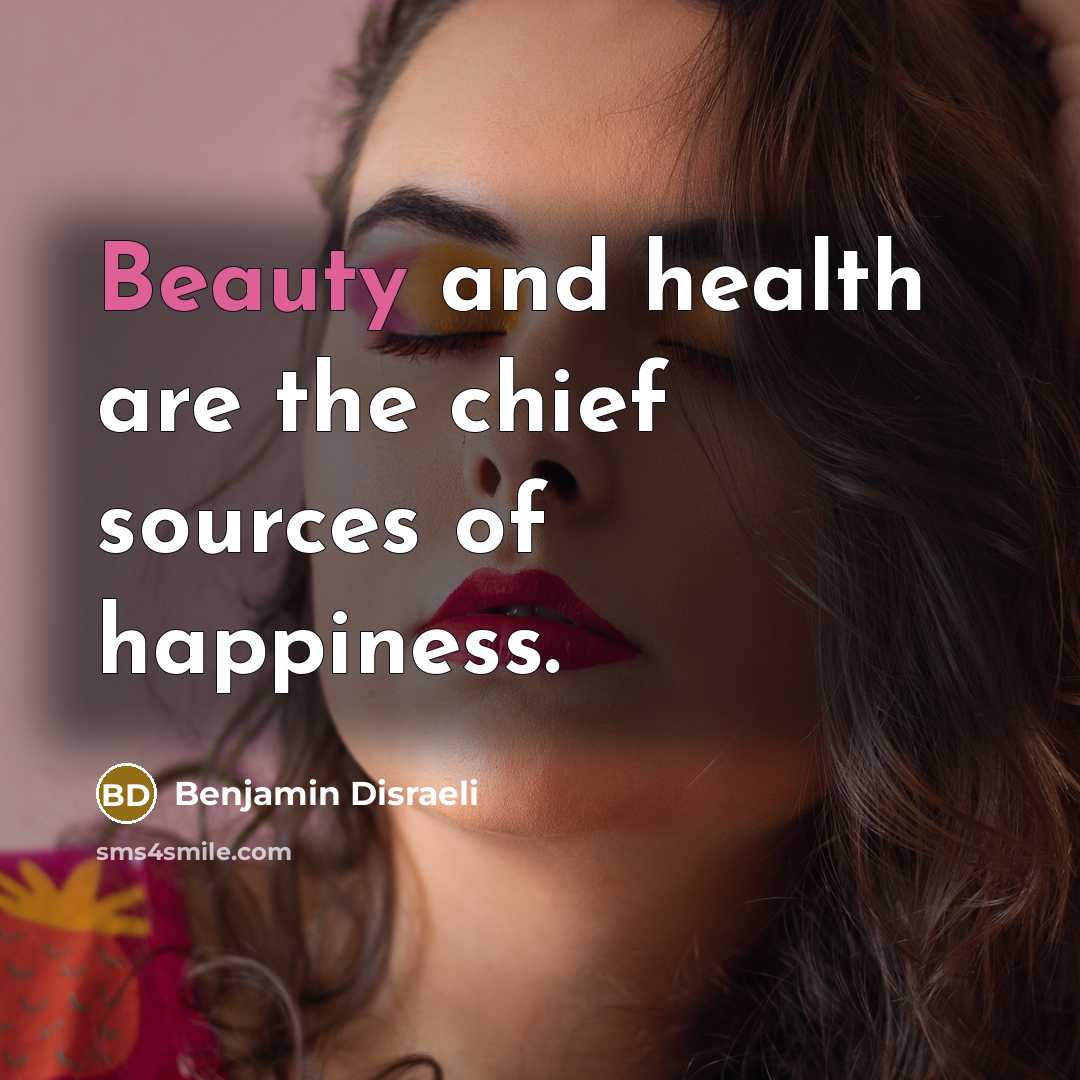 “Beauty and health are the chief sources of happiness.…” quote by Benjamin Disraeli