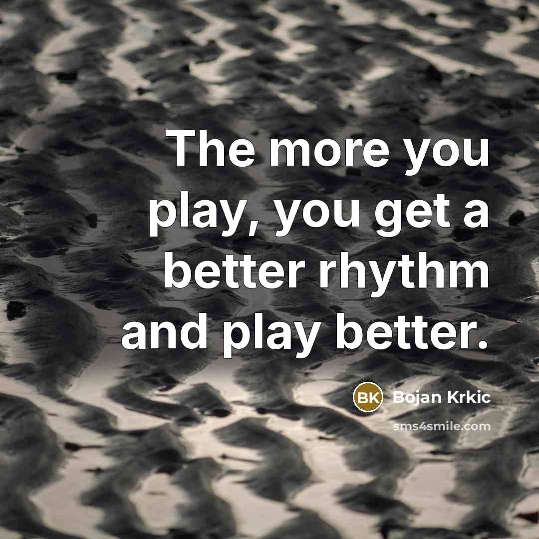 “The more you play, you get a better rhythm and…” quote by Bojan Krkic