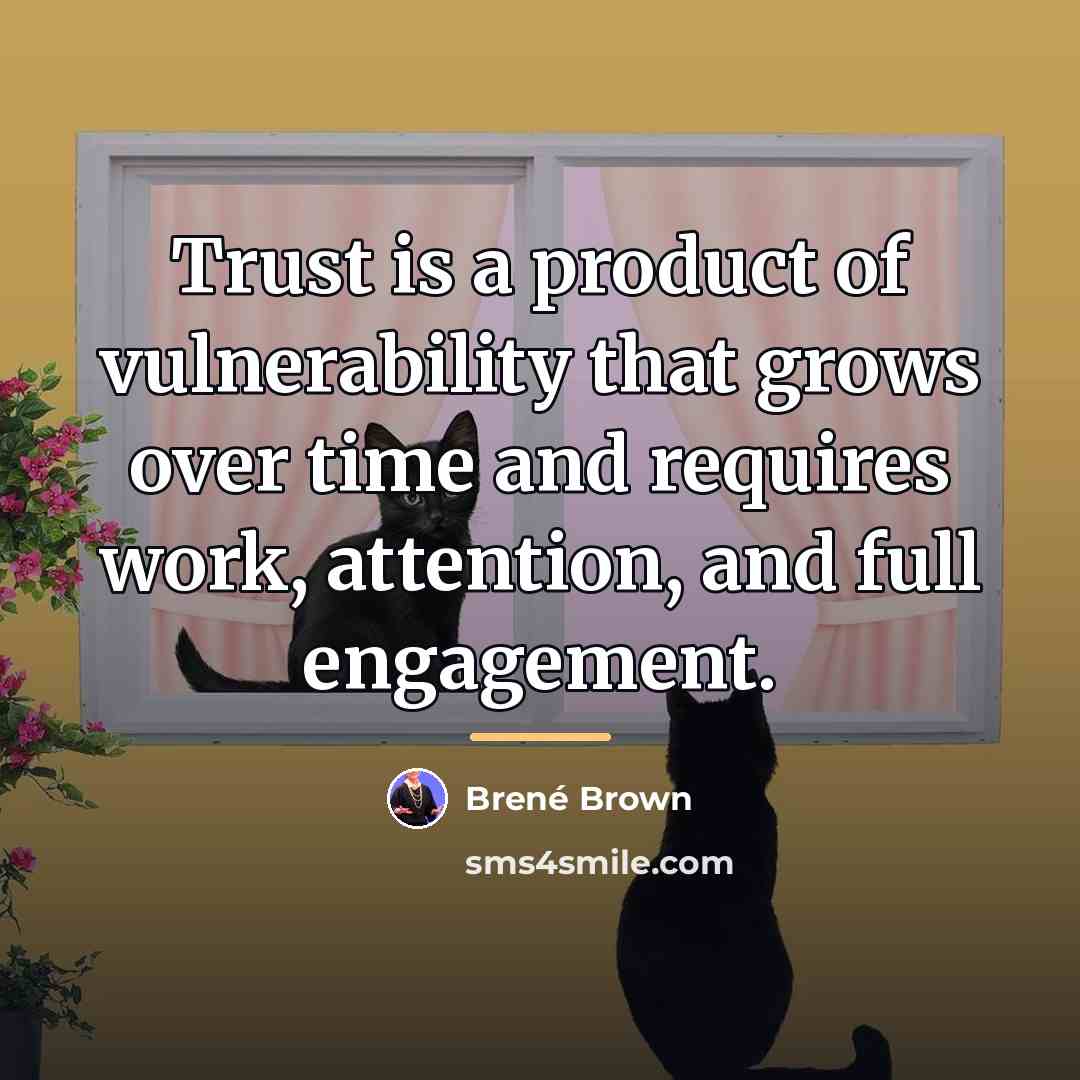 “Trust is a product of vulnerability that grows over time…” quote by Brené Brown