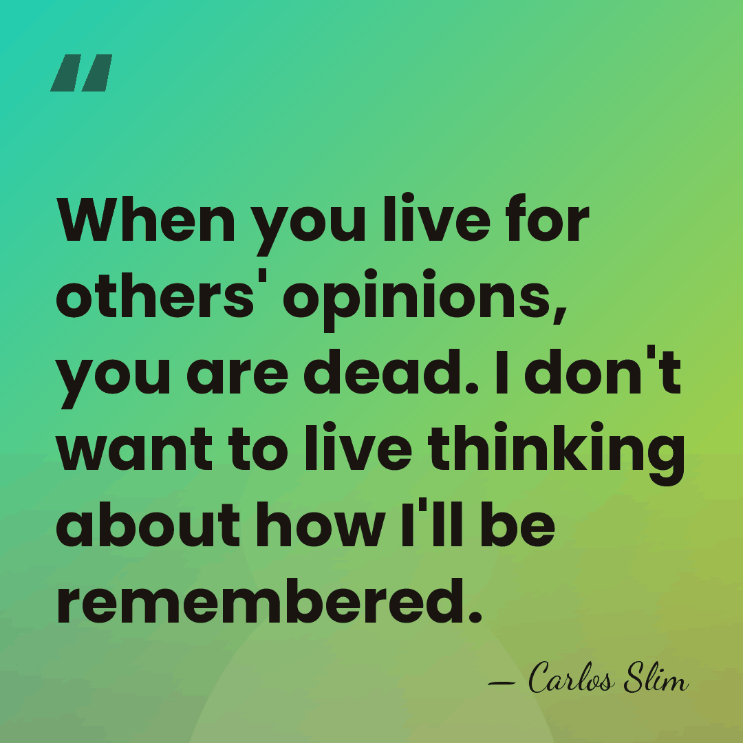 When you live for others' opinions, you are dead. I don't want&hellip; - Carlos Slim
