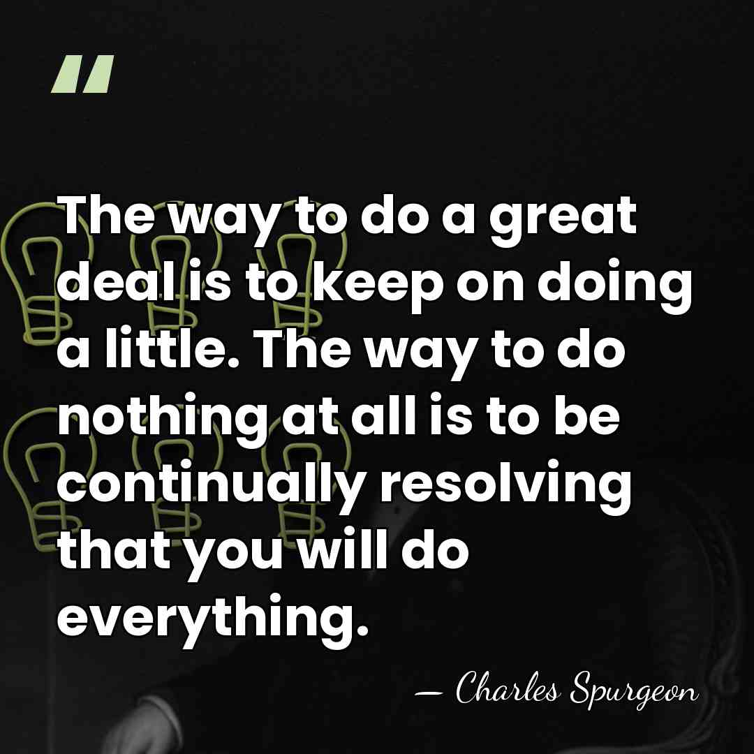 The way to do a great deal is to keep on doing&hellip; - Charles Spurgeon