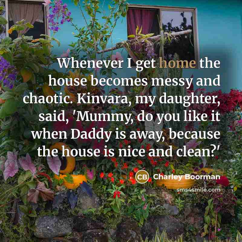 “Whenever I get home the house becomes messy and chaotic.…” quote by Charley Boorman