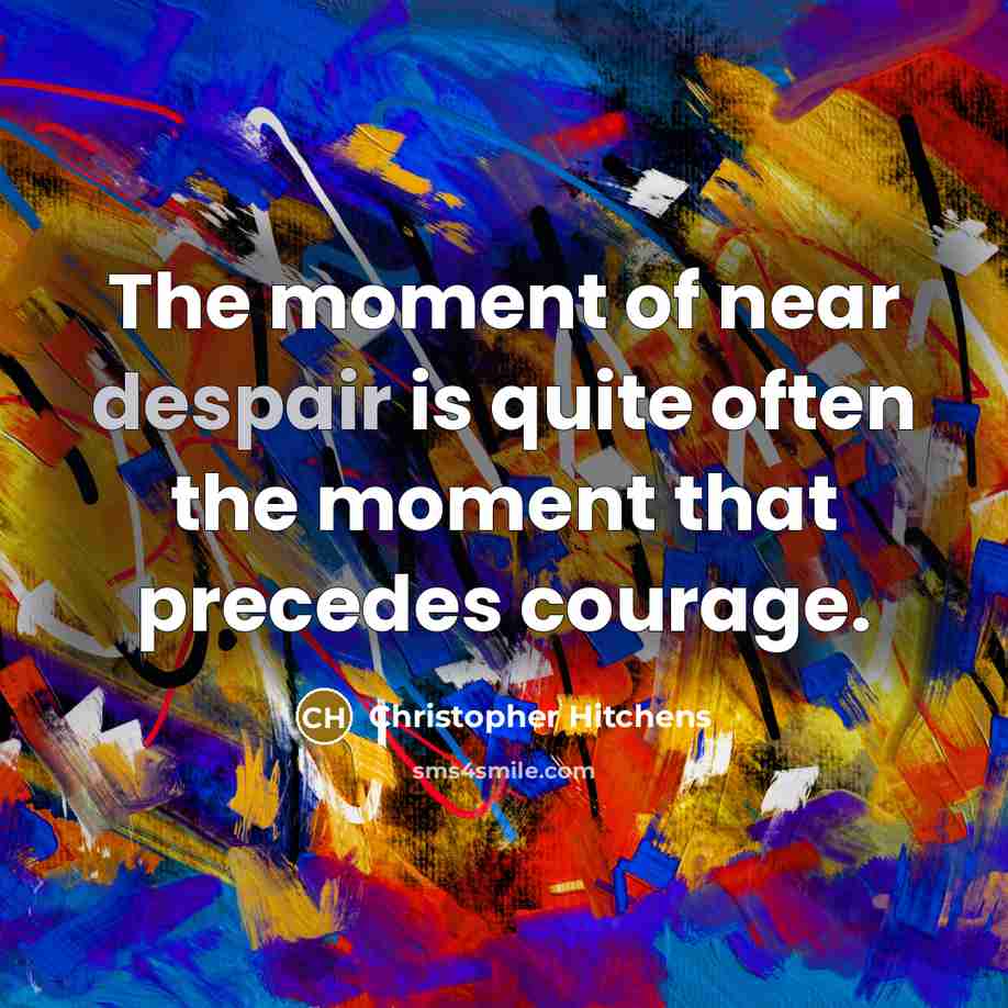 “The moment of near despair is quite often the moment…” quote by Christopher Hitchens