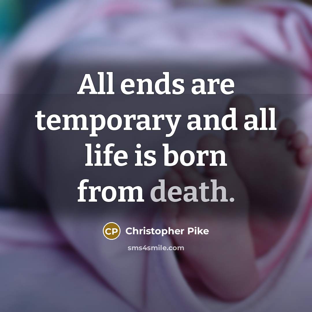 “All ends are temporary and all life is born from…” quote by Christopher Pike