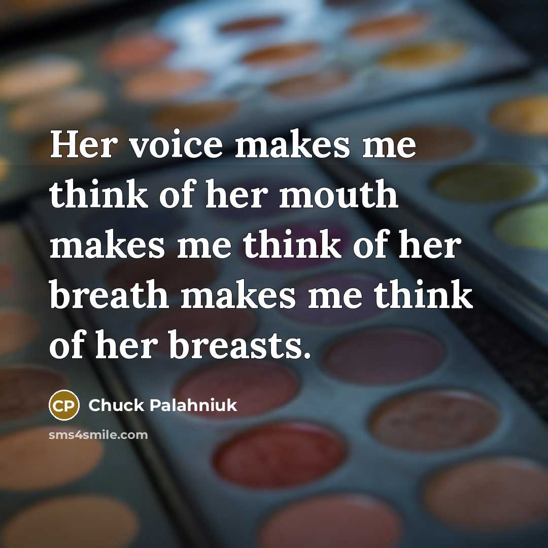 “Her voice makes me think of her mouth makes me…” quote by Chuck Palahniuk