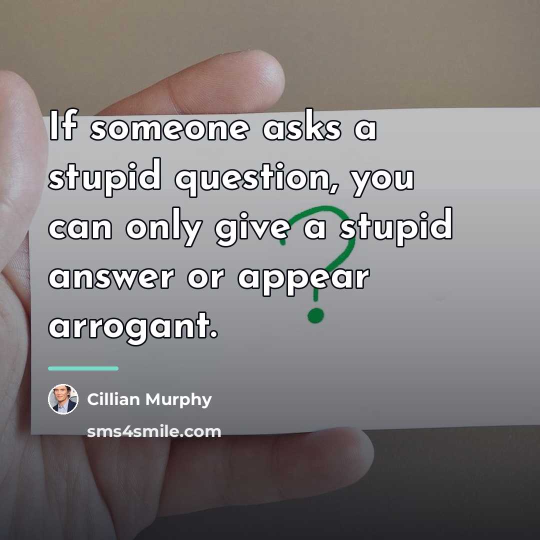“If someone asks a stupid question, you can only give…” quote by Cillian Murphy