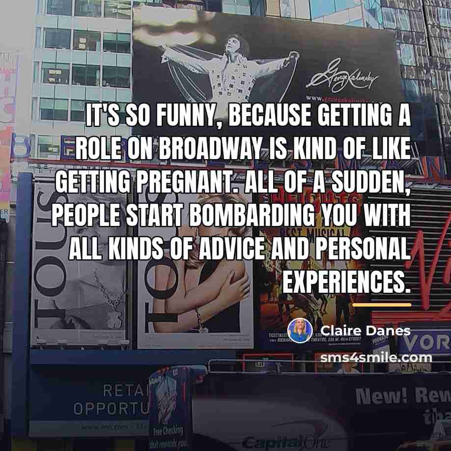 “It's so funny, because getting a role on Broadway is…” quote by Claire Danes