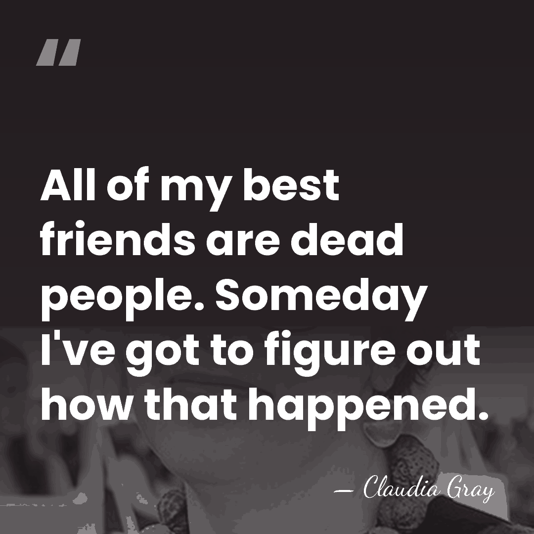 All of my best friends are dead people. Someday I've got to&hellip; - Claudia Gray