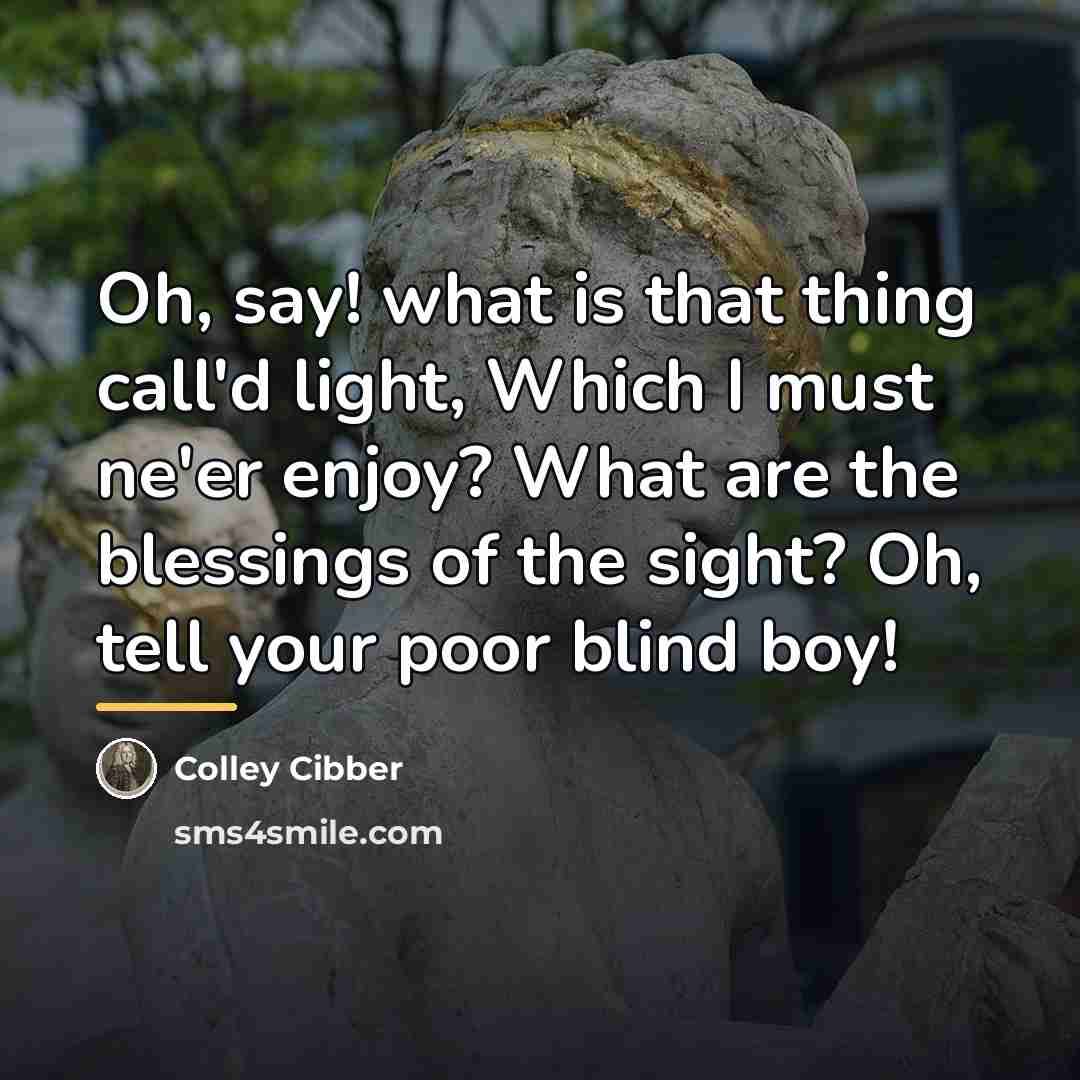 “Oh, say! what is that thing call'd light, Which I…” quote by Colley Cibber