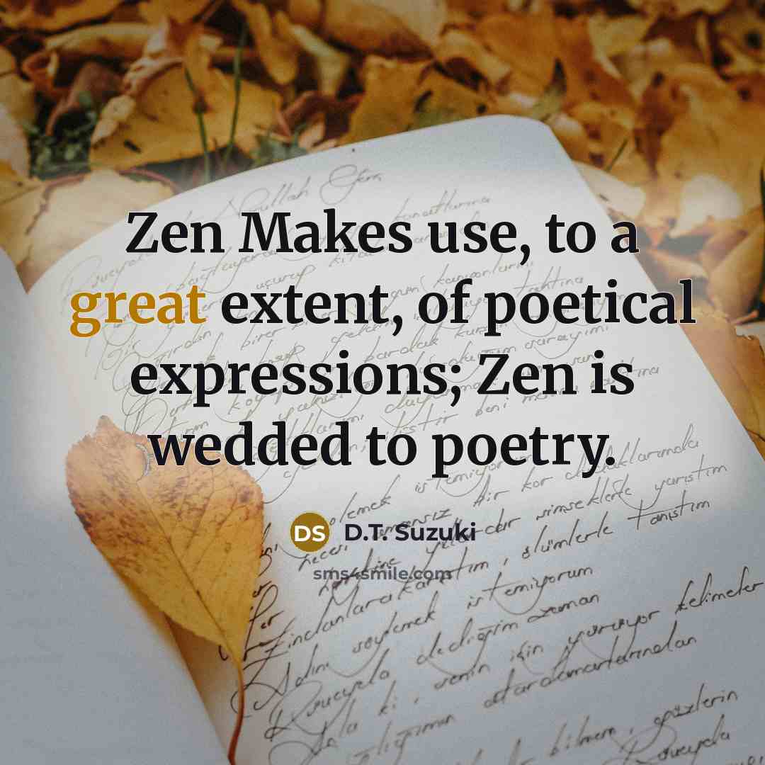 “Zen Makes use, to a great extent, of poetical expressions;…” quote by D.T. Suzuki