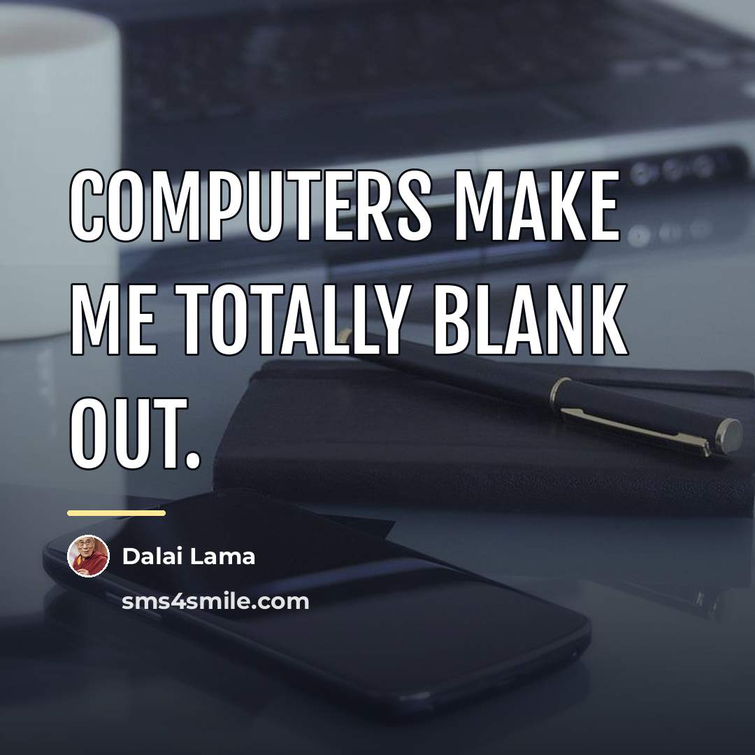 “Computers make me totally blank out.…” quote by Dalai Lama