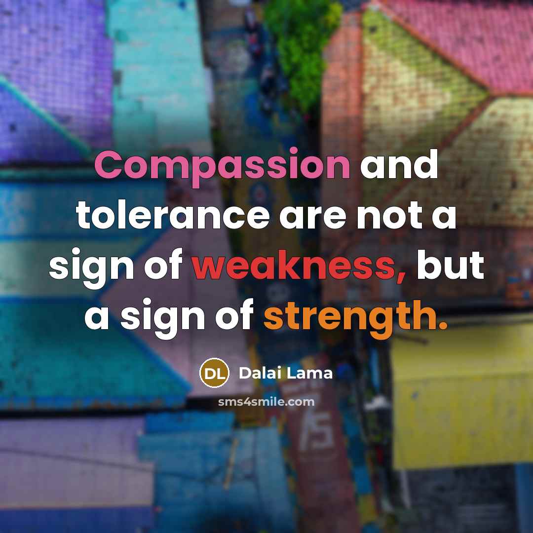 “Compassion and tolerance are not a sign of weakness, but…” quote by Dalai Lama