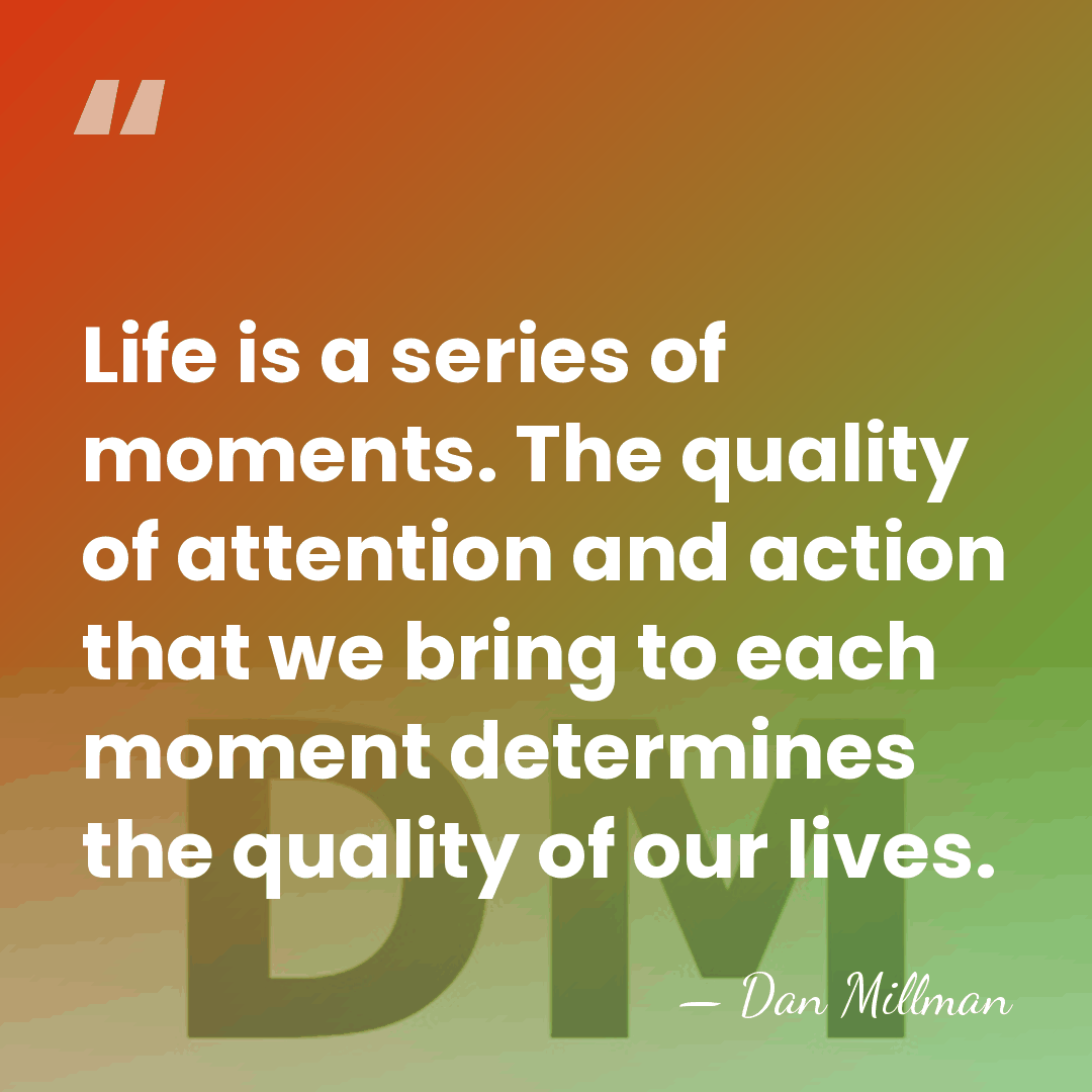 Life is a series of moments. The quality of attention and action&hellip; - Dan Millman
