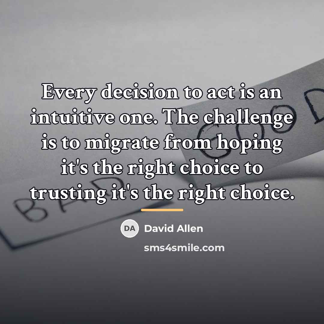 “Every decision to act is an intuitive one. The challenge…” quote by David Allen