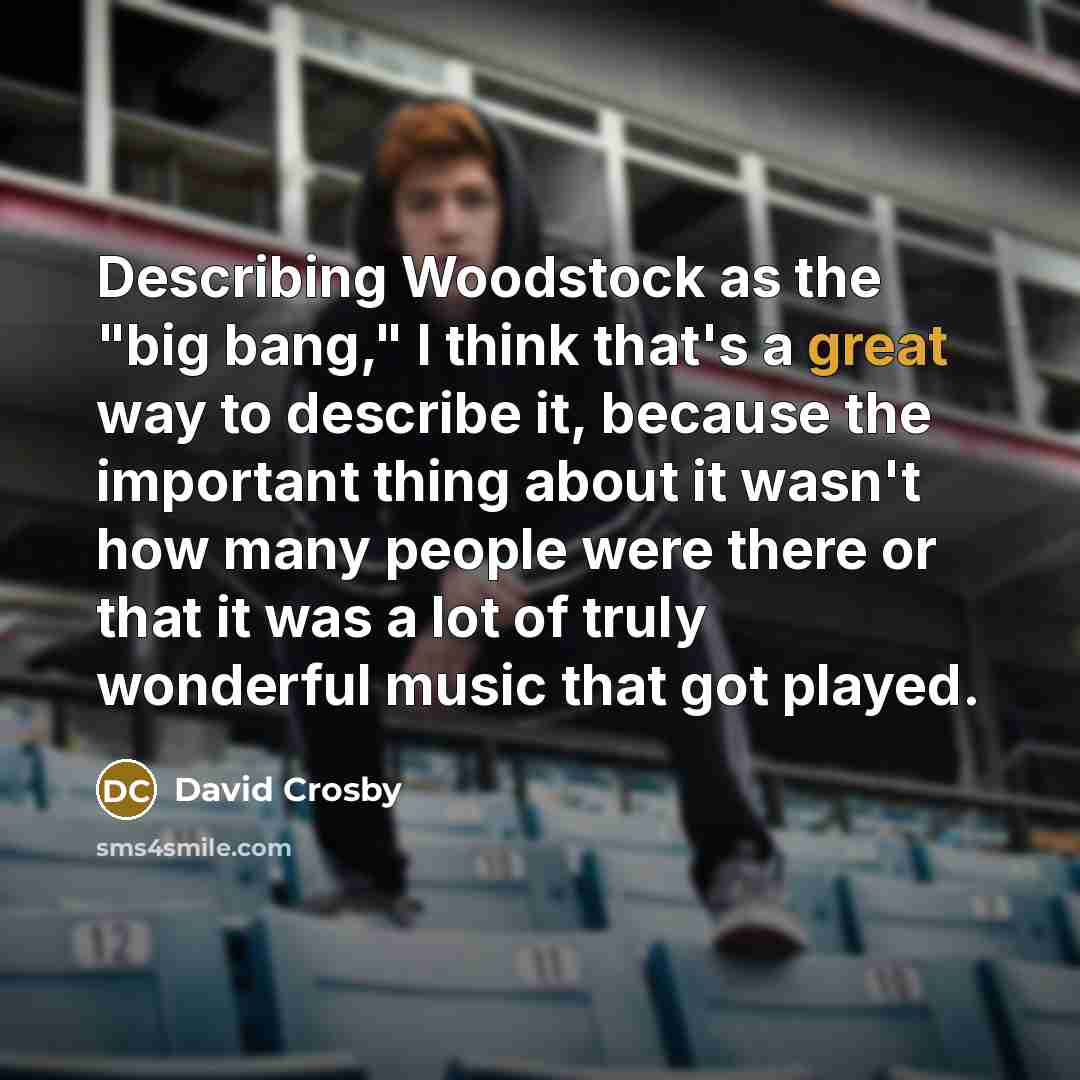 “Describing Woodstock as the "big bang," I think that's a…” quote by David Crosby