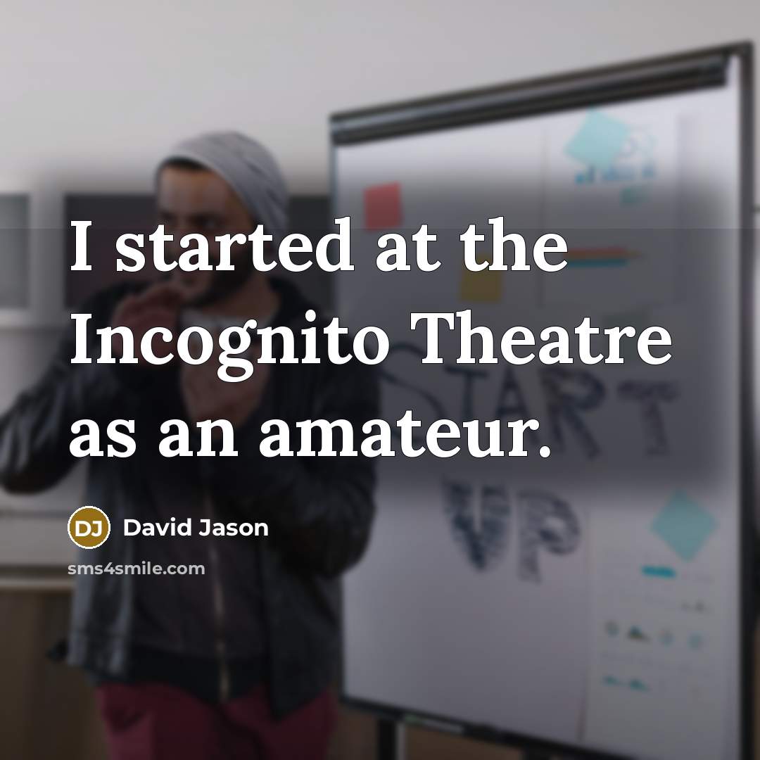 “I started at the Incognito Theatre as an amateur.…” quote by David Jason
