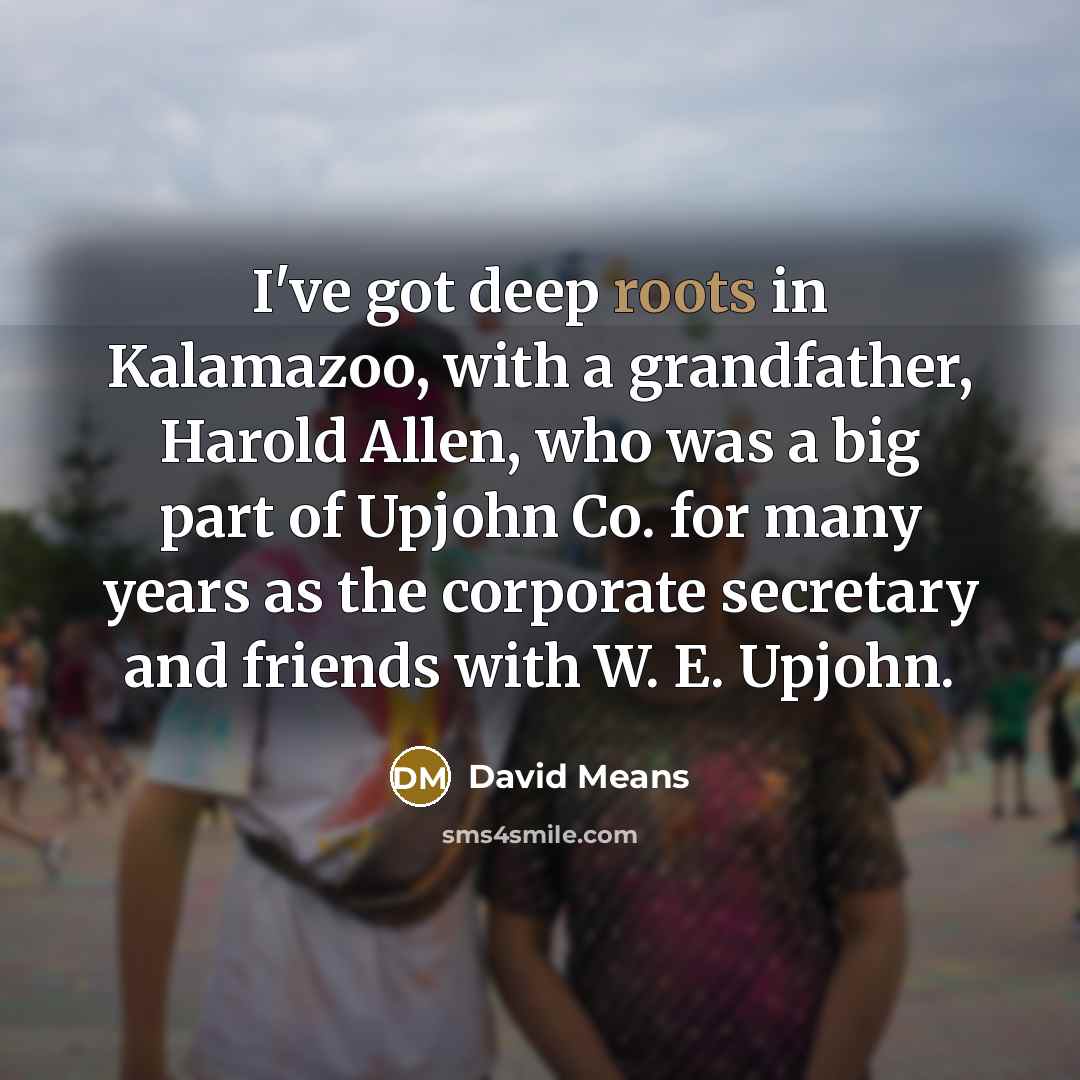 “I've got deep roots in Kalamazoo, with a grandfather, Harold…” quote by David Means