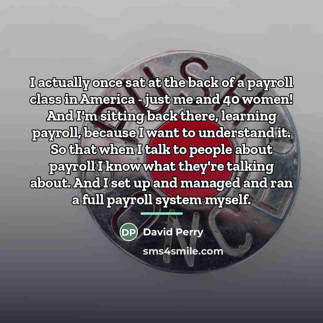 “I actually once sat at the back of a payroll…” quote by David Perry