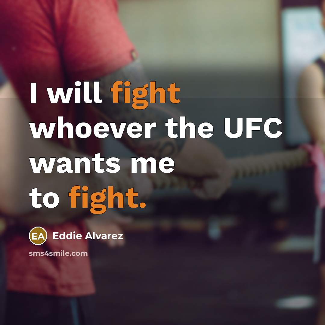 “I will fight whoever the UFC wants me to fight.…” quote by Eddie Alvarez