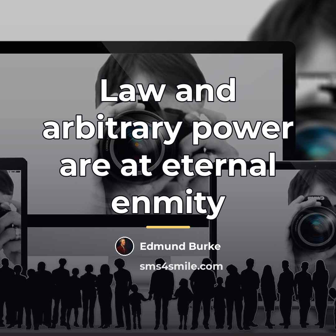 “Law and arbitrary power are at eternal enmity…” quote by Edmund Burke