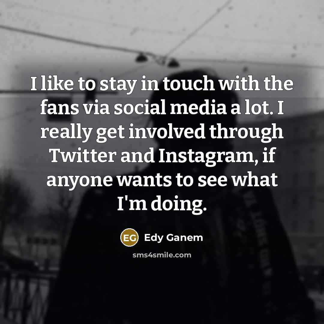 “I like to stay in touch with the fans via…” quote by Edy Ganem