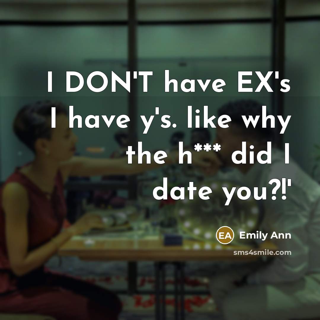 “I DON'T have EX's I have y's. like why the…” quote by Emily Ann
