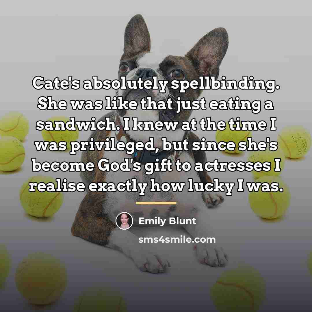 “Cate's absolutely spellbinding. She was like that just eating a…” quote by Emily Blunt