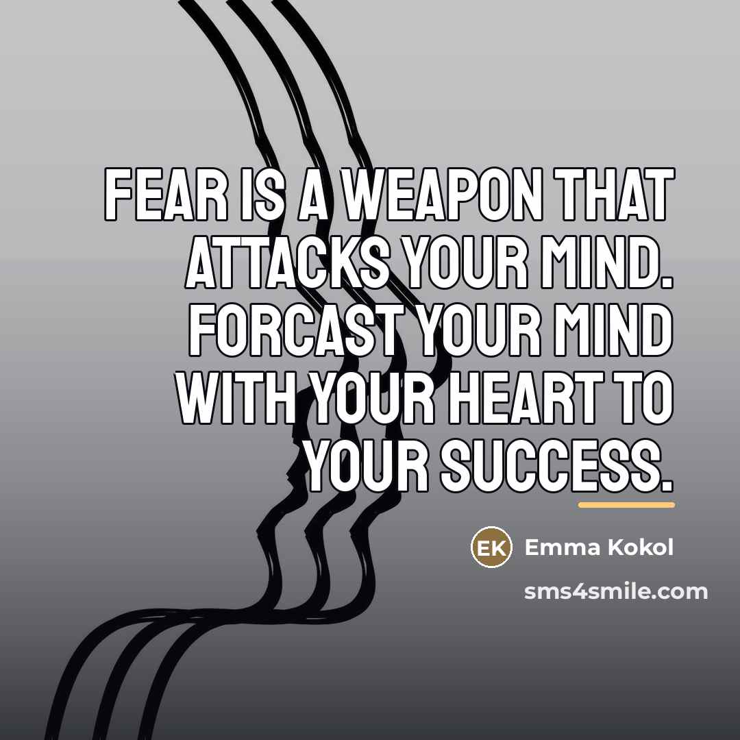 “Fear is a weapon that attacks your mind. Forcast your…” quote by Emma Kokol
