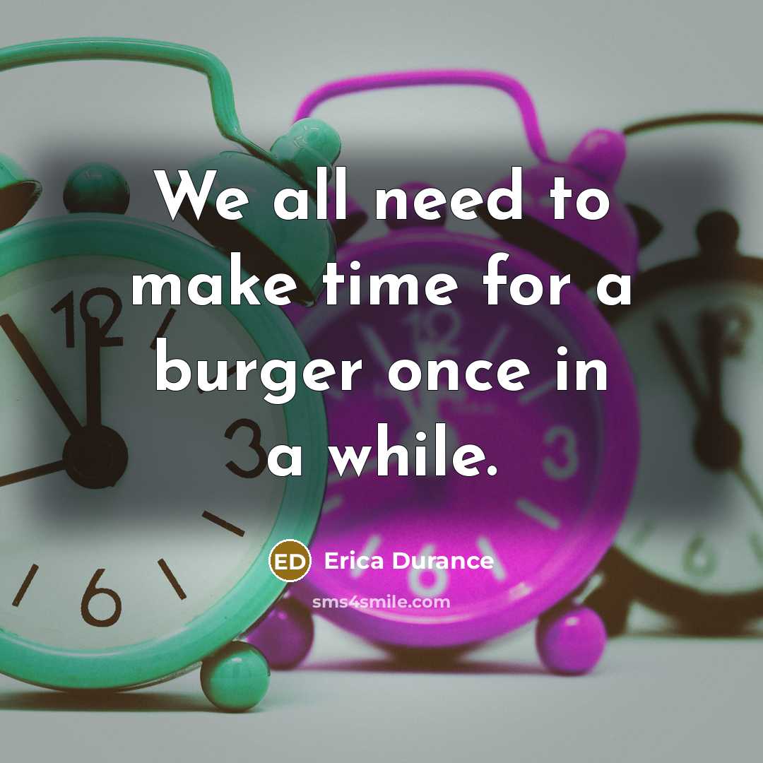 “We all need to make time for a burger once…” quote by Erica Durance
