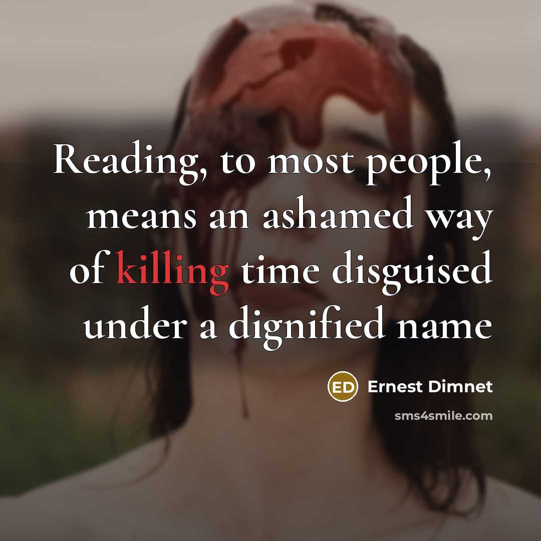“Reading, to most people, means an ashamed way of killing…” quote by Ernest Dimnet