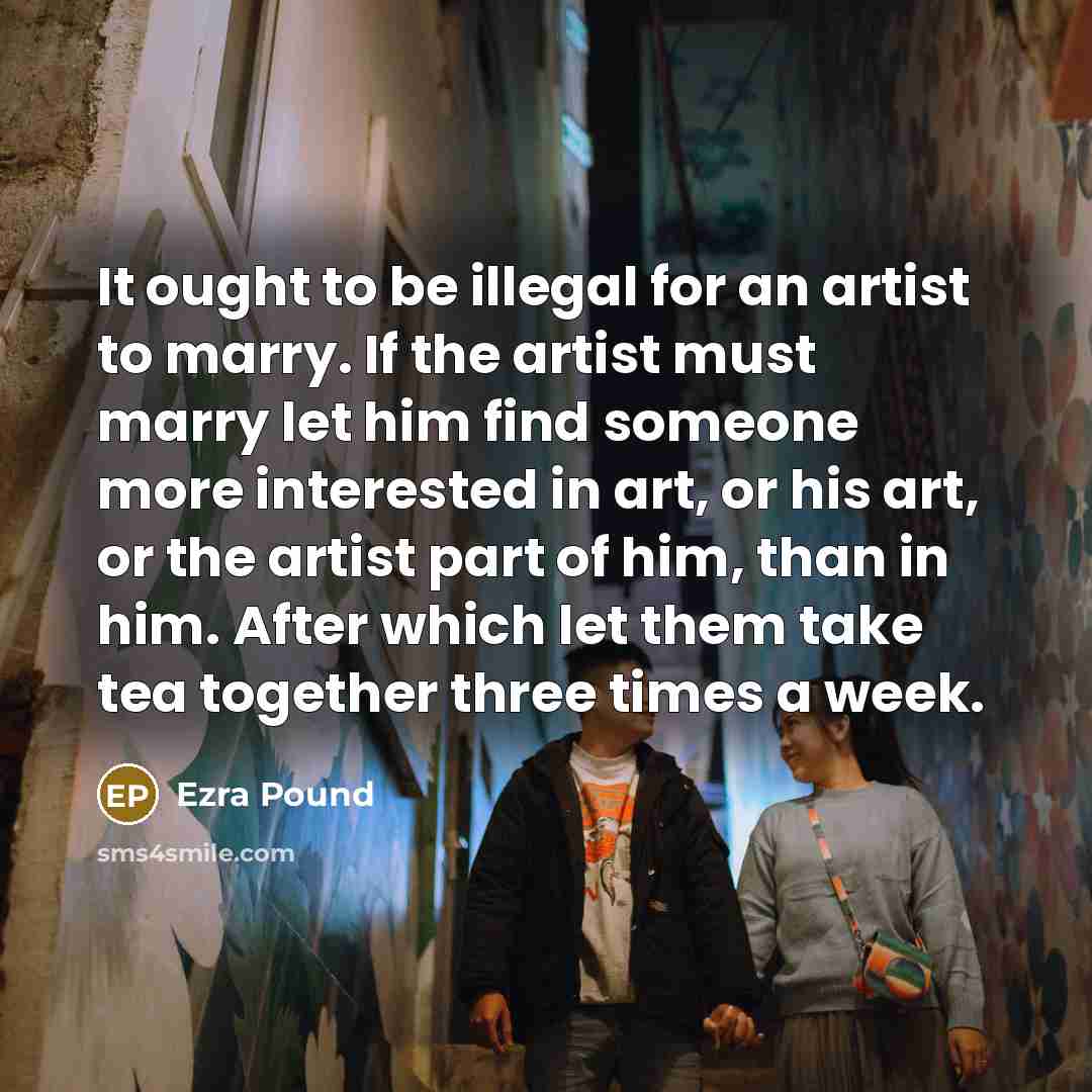 “It ought to be illegal for an artist to marry.…” quote by Ezra Pound