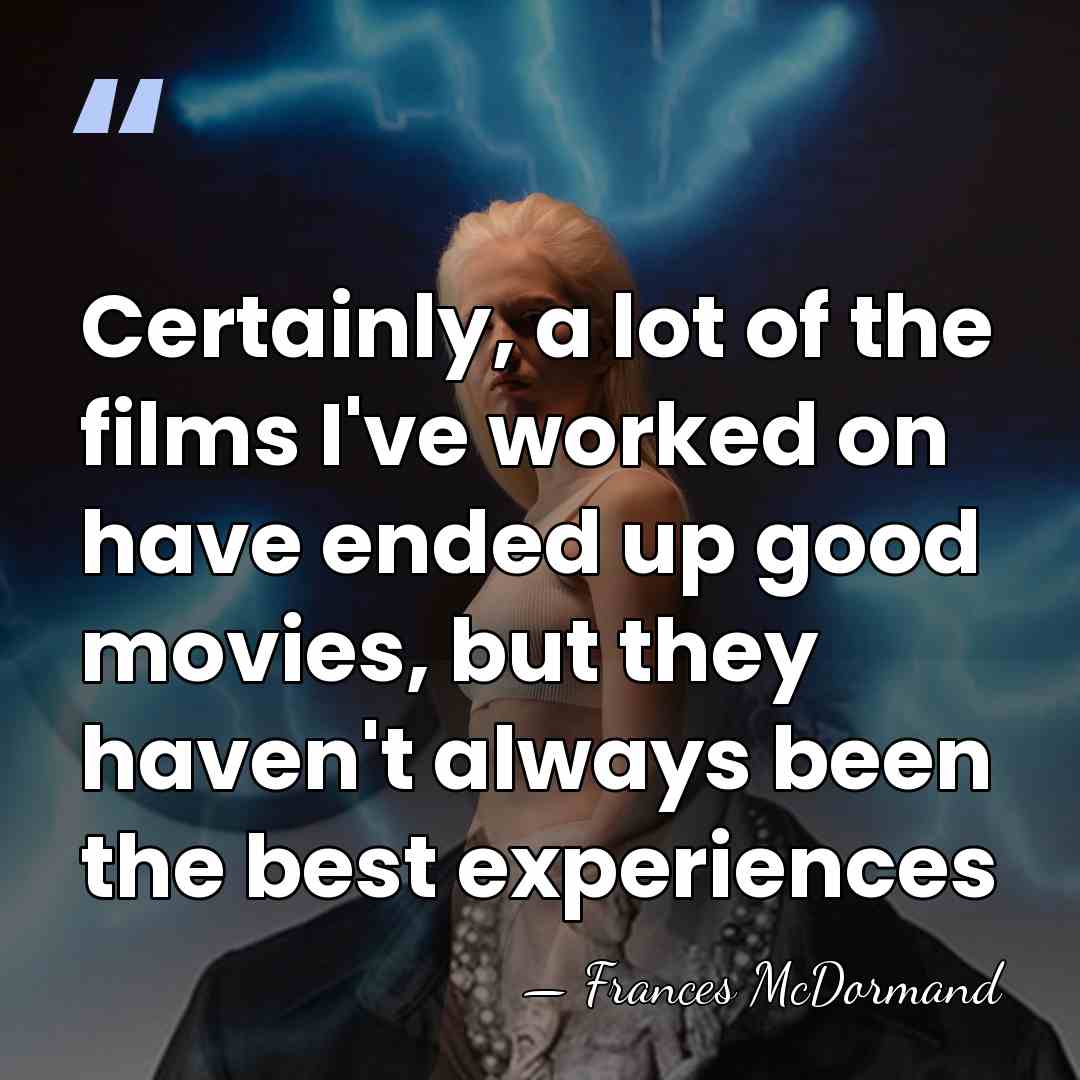 Certainly, a lot of the films I've worked on have ended up&hellip; - Frances McDormand