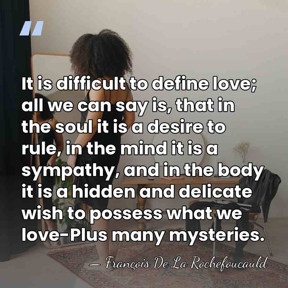 It is difficult to define love; all we can say is, that&hellip; - Francois de La Rochefoucauld