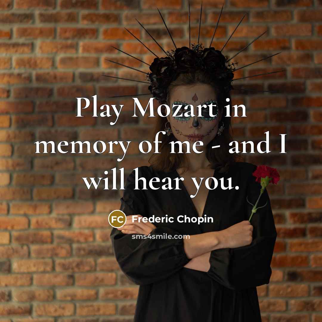 “Play Mozart in memory of me - and I will…” quote by Frederic Chopin