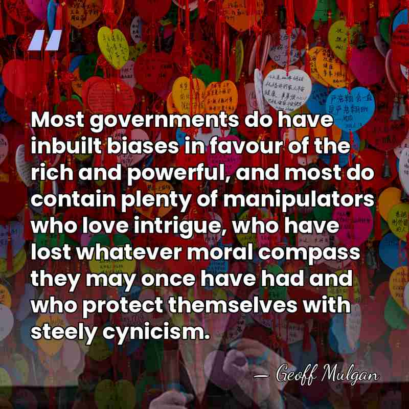 Most governments do have inbuilt biases in favour of the rich and&hellip; - Geoff Mulgan