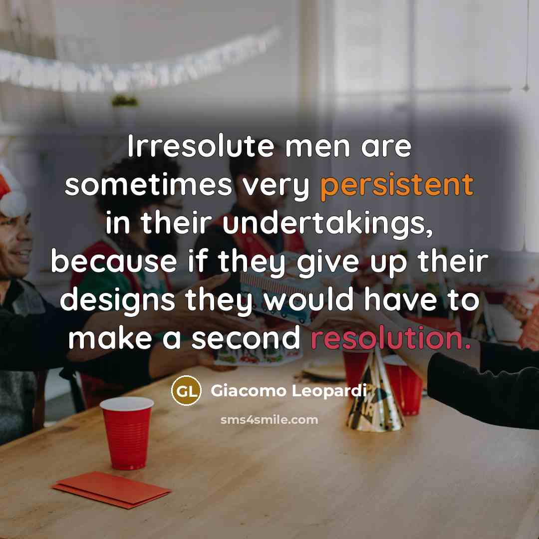 “Irresolute men are sometimes very persistent in their undertakings, because…” quote by Giacomo Leopardi
