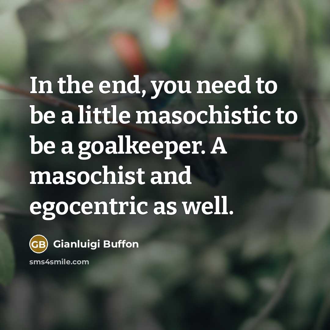 “In the end, you need to be a little masochistic…” quote by Gianluigi Buffon