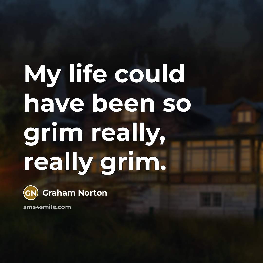 “My life could have been so grim really, really grim.…” quote by Graham Norton