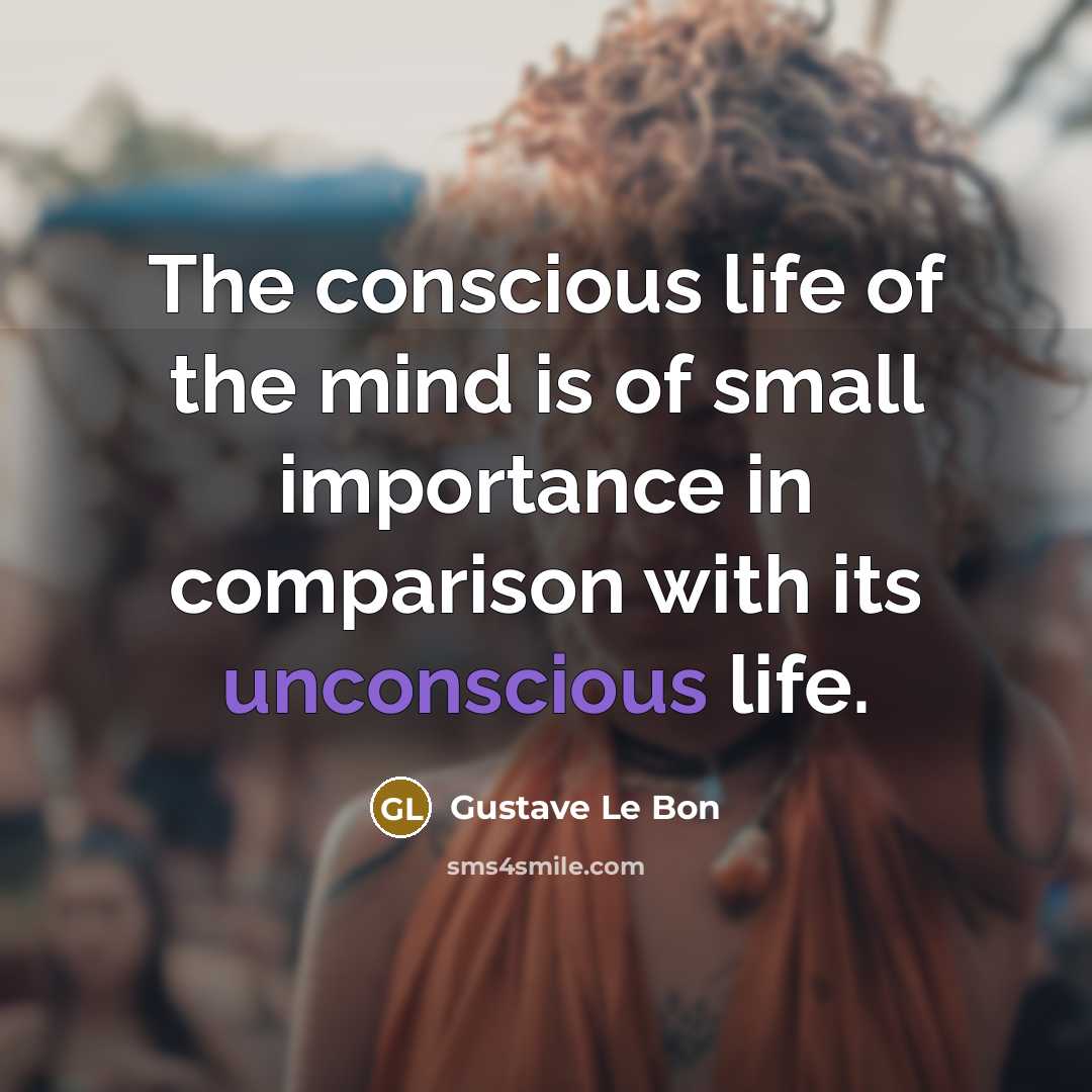 “The conscious life of the mind is of small importance…” quote by Gustave Le Bon