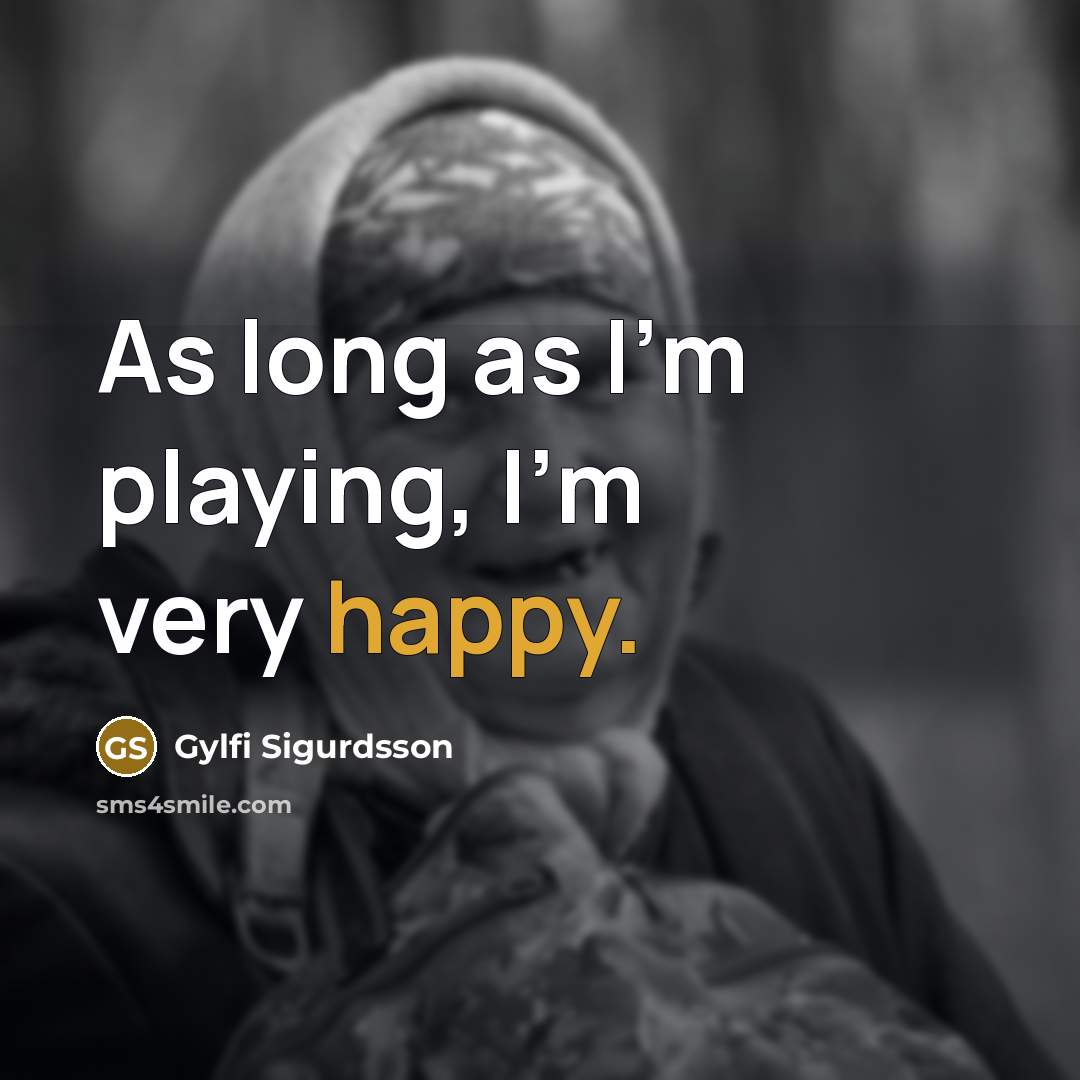 “As long as I'm playing, I'm very happy.…” quote by Gylfi Sigurdsson