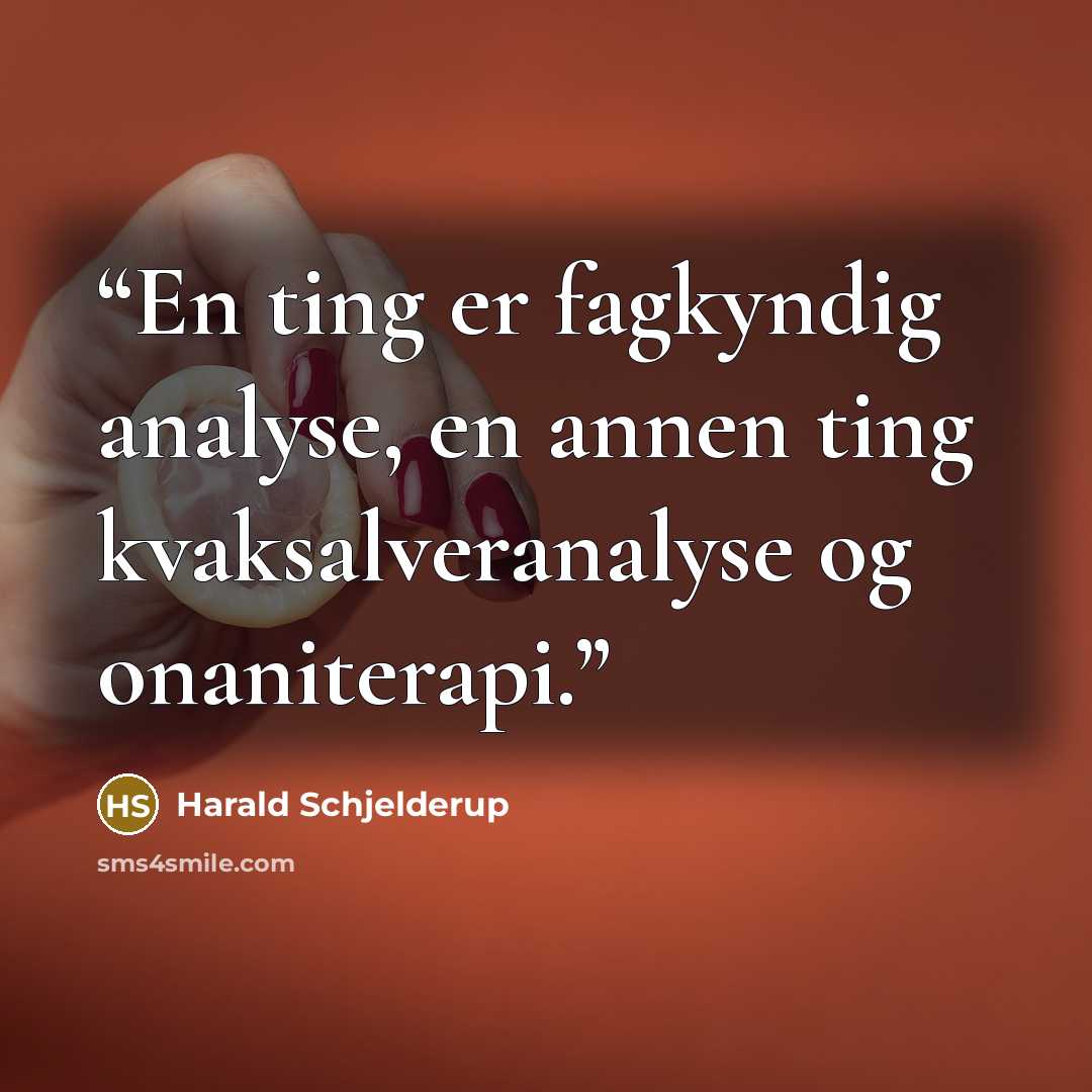 “En ting er fagkyndig analyse, en annen ting kvaksalveranalyse og onaniterapi.” quote by Harald Schjelderup