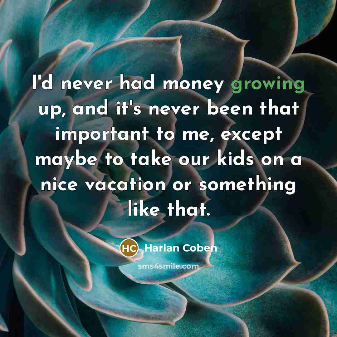 “I'd never had money growing up, and it's never been…” quote by Harlan Coben