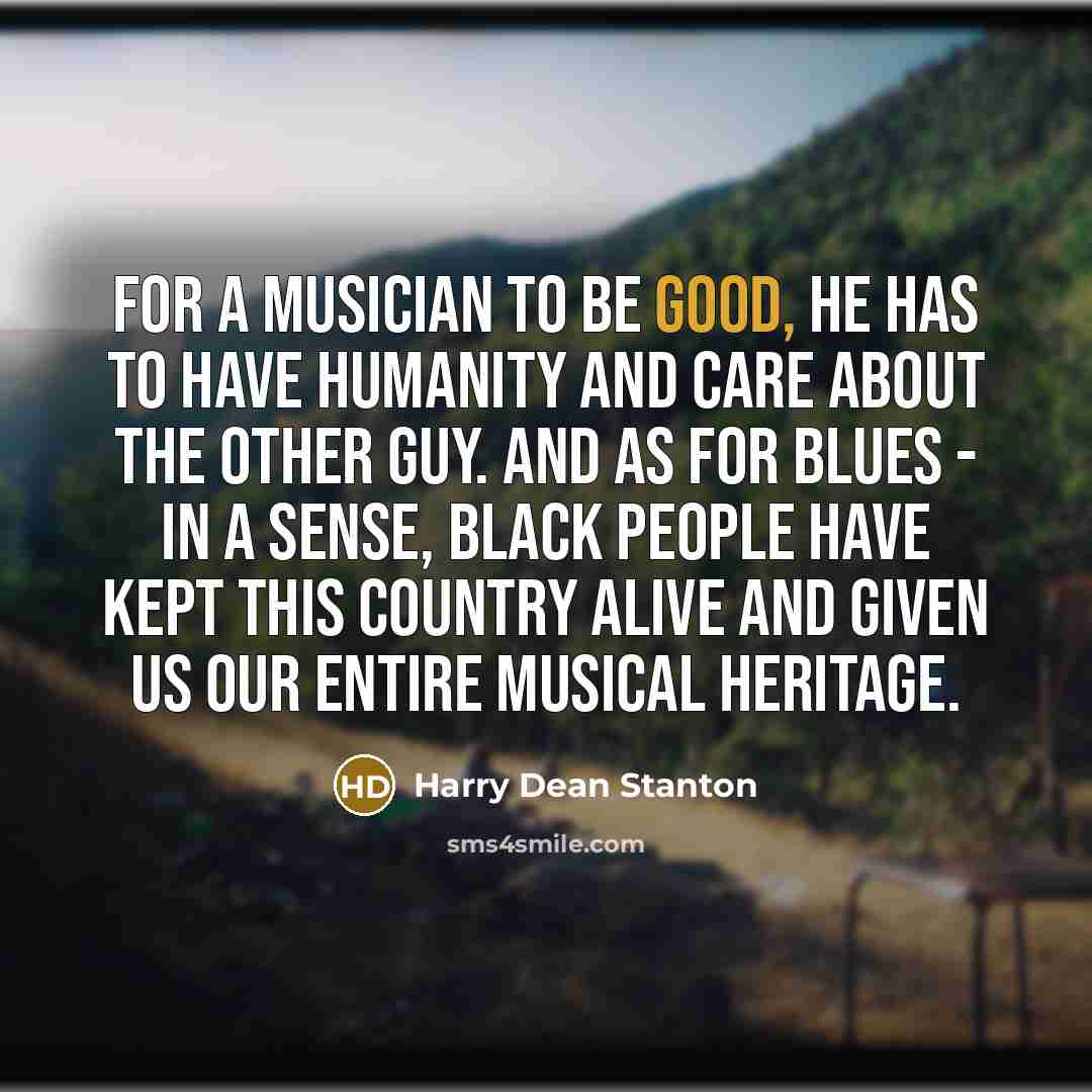 “For a musician to be good, he has to have…” quote by Harry Dean Stanton