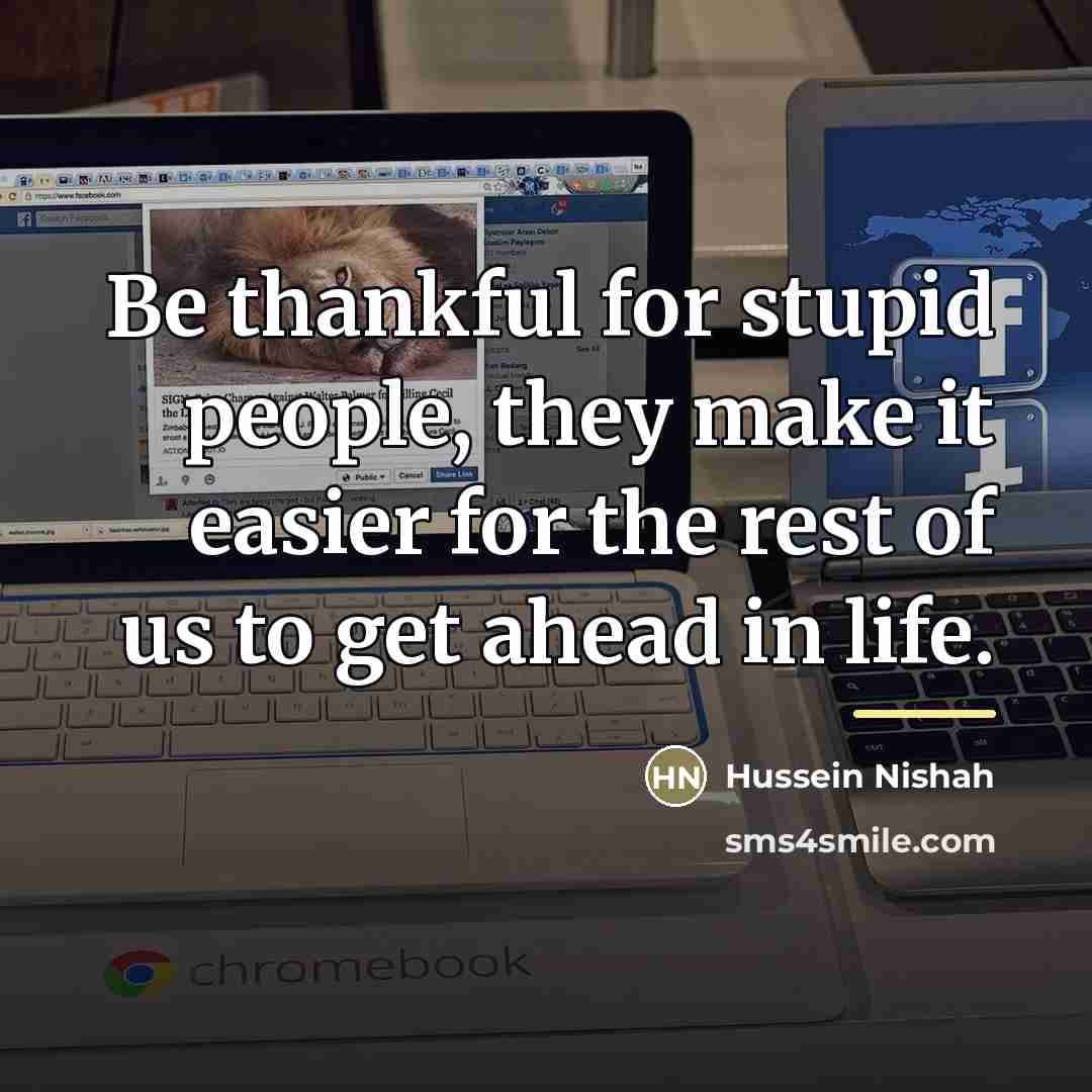 “Be thankful for stupid people, they make it easier for…” quote by Hussein Nishah