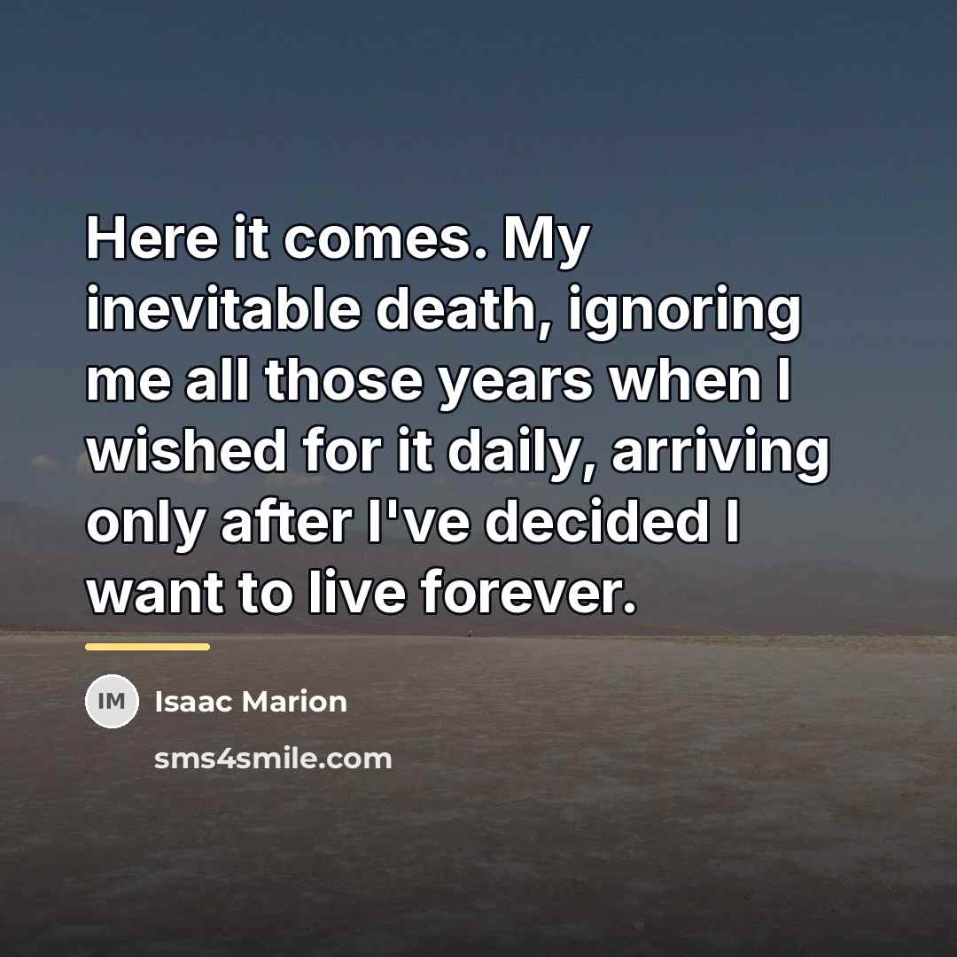 “Here it comes. My inevitable death, ignoring me all those…” quote by Isaac Marion