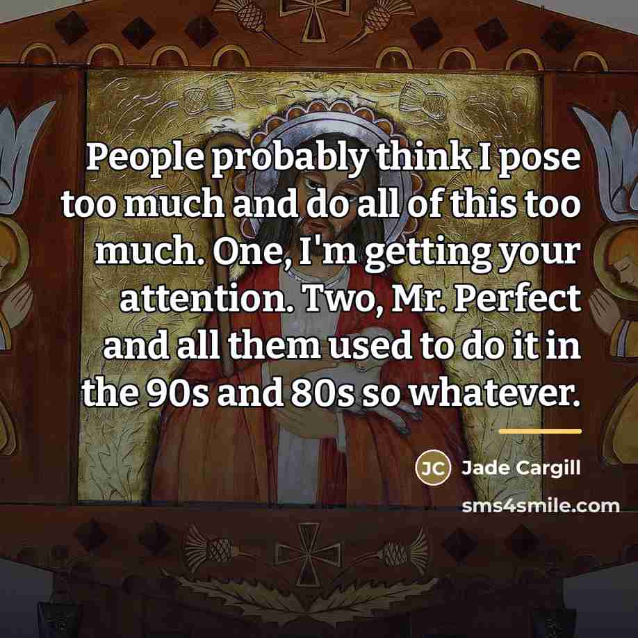 “People probably think I pose too much and do all…” quote by Jade Cargill