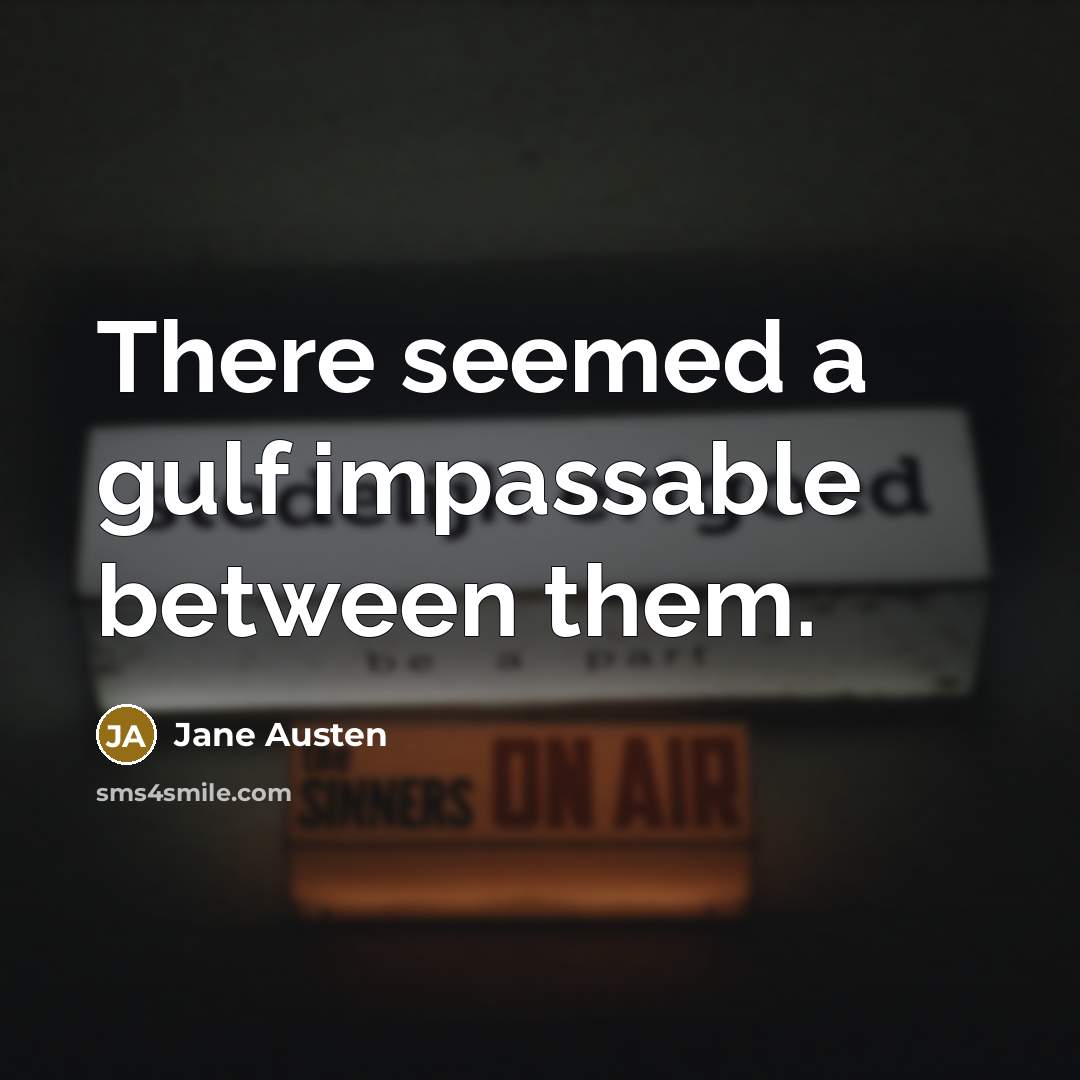 “There seemed a gulf impassable between them.” quote by Jane Austen